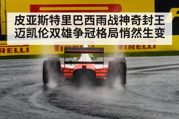 皮亚斯特里巴西雨战神奇封王 迈凯伦双雄争冠格局悄然生变